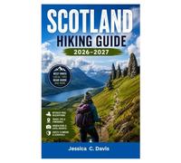 SCOTLAND HIKING GUIDE 2026-2027: Essential Trails, Practical Itineraries, Safety Tips, and Local Insights for Exploring the Scottish Highlands, Islands, and National Parks