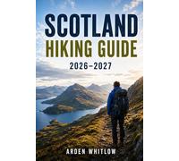 SCOTLAND HIKING GUIDE 2026 - 2027: Iconic Highland Trails, Scenic Coastal Routes, Long-Distance Walks, Munro Climbs, and Isle of Skye Adventures (EPIC TRAILS OF THE WORLD SERIES)