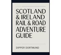 Scotland & Ireland Rail & Road Adventure Guide: Castles, Highlands, Scenic Routes