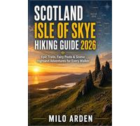 SCOTLAND ISLE OF SKYE HIKING GUIDE 2026: Epic Trails, Fairy Pools & Scenic Highland Adventures for Every Walker (THE PATHFINDER TRAILS SERIES)