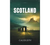 Scotland: Land of Legends and History: From Ancient Myths and Clans to the Birth of a Nation