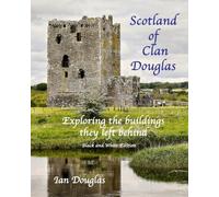 Scotland of Clan Douglas: Exploring the buildings the left behind - Black and white edition (Scottish History)