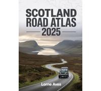 Scotland Road Atlas 2025: Your Essential Guide to Exploring Stunning Landscapes, Historic Sites & Hidden Routes