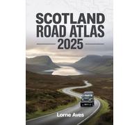 Scotland Road Atlas 2025: Your Essential Guide to Exploring Stunning Landscapes, Historic Sites & Hidden Routes