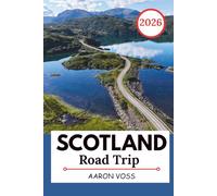 SCOTLAND ROAD TRIP 2026: Scenic Routes, Detailed Maps, and Flexible Itineraries for Highlands, Islands, and Coastal Drives
