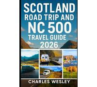 Scotland Road Trip And NC 500 Travel Guide 2026: Plan the perfect Scotland drive with Epic Highlands routes, day-by-day schedules local eats hidden villages packing lists & top attractions