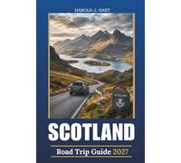 SCOTLAND ROAD TRIP GUIDE 2027: Highlands, Isle of Skye, NC500, Scenic Driving Routes, Castles, Lochs, Coastal Villages, Whisky Distilleries and Flexible Itineraries