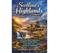SCOTLAND’S HIGHLANDS WITHOUT THE OVERWHELM: A First-Time Visitor’s Companion to Scotland’s Scenic Routes, Iconic Views, and Legendary Landscapes