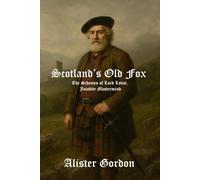 Scotland’s Old Fox: The Schemes of Lord Lovat, Jacobite Mastermind (Famous Scots)