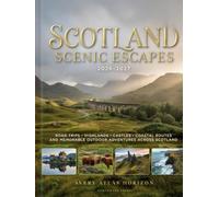 SCOTLAND SCENIC ESCAPES 2026-2027: ROAD TRIPS, HIGHLANDS, CASTLES, COASTAL ROUTES AND MEMORABLE OUTDOOR ADVENTURES ACROSS SCOTLAND