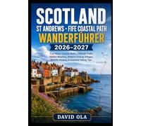SCOTLAND ST ANDREWS FIFE COASTAL PATH WANDERFÜHRER 2026-2027: Trail Maps, Coastal Walks, Cliffside Trails, Hidden Beaches, Historic Fishing Villages, ... Hiking Tips: 22 (World Trail Explorer Series)