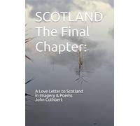 SCOTLAND The Final Chapter:: A Love Letter to Scotland in Imagery & Poems