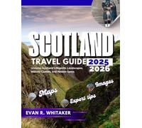SCOTLAND TRAVEL GUIDE 2025 2026: Uncover Scotland's Magestic Landscapes, Historic Castles and Hidden Gems