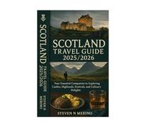 Scotland Travel Guide 2025/2026: Your Essential Companion to Exploring Castles, Highlands, Festivals, and Culinary Delights