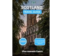 SCOTLAND TRAVEL GUIDE 2025: A Journey through Scotland’s Majestic Highlands