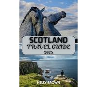 Scotland Travel Guide 2025: Discover the Best of Scotland from Edinburgh to the Isles