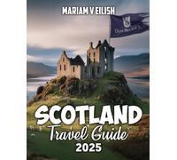 Scotland Travel Guide 2025: From Edinburgh’s Charm to Skye’s Secrets-The Ultimate Highland Adventure