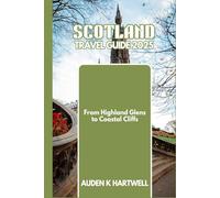 SCOTLAND TRAVEL GUIDE 2025: From Highland Glens to Coastal Cliffs