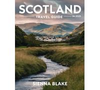 Scotland Travel Guide 2025 (FULL COLOR): Embark on a Journey Through Scotland's Dramatic History, Culture, and Natural Beauty