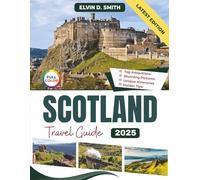 Scotland Travel Guide 2025 (Full-color Travel Guide): Explore Iconic Landmarks, Hidden Gems, Local Culture, and Must-See Destinations for the Ultimate Scottish Adventure