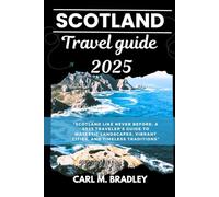 SCOTLAND TRAVEL GUIDE 2025: "Scotland Like Never Before: A 2025 Traveler’s Guide to Majestic Landscapes, Vibrant Cities, and Timeless Traditions"