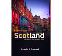 SCOTLAND TRAVEL GUIDE 2026-2027: Explore Edinburgh, the Scottish Highlands, Isle of Skye & Beyond: Attractions, Hidden Glens, Castles and Coastal Villages