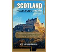 SCOTLAND TRAVEL GUIDE 2026-2027: Maps, Top Attractions, Hidden Gems, Scenic Routes, Accommodation, Food, Transport & Ready-Made Itineraries