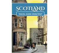 SCOTLAND TRAVEL GUIDE 2026/2027: Plan Your AUSTRALIA Dream Vacation Into Reality With The Ultimate Travel Guide Featuring Easy Itineraries, Local ... Food Experiences, and Must-See Attractions.