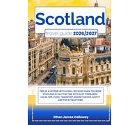 SCOTLAND TRAVEL GUIDE 2026/2027: Trip of a lifetime with a well-Detailed Guide to Know SCOTLAND in Half the Time with Easy Itineraries, Local Tips, ... Budget Advice, Safety and Top Attractions