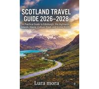 SCOTLAND TRAVEL GUIDE 2026-2028: A Practical Guide to Edinburgh, the Highlands, Islands, Hiking, Culture, Food, and Scenic Routes