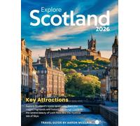 SCOTLAND TRAVEL GUIDE 2026: A Thorough Exploration of Scotland’s Majestic Highlands, Enchanting Lochs, Historic Castles, Vibrant Cities, and Hidden Wonders You Won’t Want to Miss