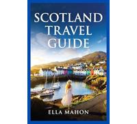 Scotland Travel Guide 2026: Experience Edinburgh, Glasgow, the Highlands & Isle of Skye, Curated Itineraries and 25 Unforgettable Adventures