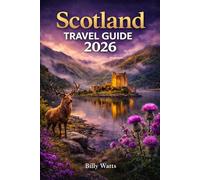Scotland Travel Guide 2026: Explore Edinburgh, Highland Landscapes, Historic Castles, Coastal Villages, Local Cuisine, and Scenic Adventures