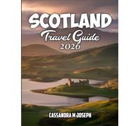 Scotland Travel Guide 2026: Explore Scotland’s Wonders with Expert Tips, Stunning Views, Iconic Landmarks, Scenic Routes and Unique Local Experiences