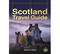SCOTLAND TRAVEL GUIDE 2026: Local Insights, Scenic Routes, Historic Sights, Food Spots, Planning Tools & Money-Saving Tips