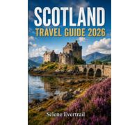 SCOTLAND TRAVEL GUIDE 2026: Plan Smarter and Experience Historic Cities, Scenic Routes, Local Culture, and Memorable Adventures with Confidence