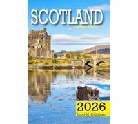 Scotland Travel Guide 2026: The Complete Traveler’s Handbook to Discover the Hidden Gems, Historic Villages, Must-See Attractions and Insider Tips for an Unforgettable Experience