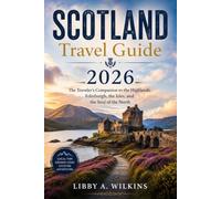 SCOTLAND Travel Guide 2026: The Traveler's Companion to the Highlands, Edinburgh, the Isles, and the Soul of the North
