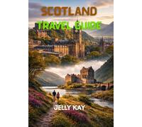 SCOTLAND TRAVEL GUIDE: A Complete Travel Guide to Cities, Highlands, and Islands