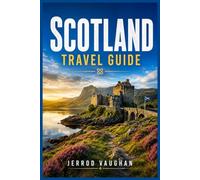 SCOTLAND TRAVEL GUIDE: A Practical Travel Companion to Edinburgh, Glasgow, the Highlands, Islands, Castles, Scenic Routes, Local Culture, and Memorable Scottish Adventures