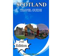 SCOTLAND TRAVEL GUIDE: Explore Edinburgh, the Highlands, Isle of Skye, Historic Castles, Local Food, Scenic Road Trips, and Unforgettable Adventures