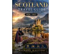 SCOTLAND TRAVEL GUIDE FOR FIRST-TIME TRAVELERS 2026-2027: Your Complete Journey Through Edinburgh, Glasgow, the Highlands, the Isle of Skye Loch Ness, Historic Castles,Scenic Road Trips, Scottish Cul