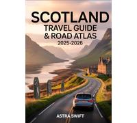 Scotland Travel Guide & Road Atlas 2025-2026: The Ultimate Companion for Scenic Drives, Hidden Gems, Festivals, and Wellness Escapes