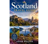 Scotland Travel Guide: The Ultimate Companion to Exploring Edinburgh, the Isle of Skye, Loch Ness, and Beyond