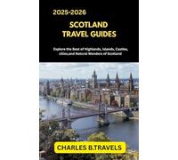 SCOTLAND TRAVEL GUIDES: Explore the Best of the Highlands, Islands, Castles, Cities, and Natural Wonders of Scotland