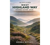 SCOTLAND WEST HIGHLAND WAY HIKING GUIDE 2026 FOR BEGINNERS & SOLO TRAVELERS: Easy-to-Follow Routes, Scenic Highlights, Hidden Gems, Safety Tips & ... Companion (WanderPeak Adventure Guides)