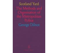 Scotland Yard: The Methods and Organisation of the Metropolitan Police