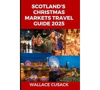 Scotland's Christmas markets travel guide 2025: The Ultimate Guide to Festive Shopping, Local Traditions, and Magical Holiday Experiences