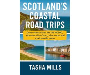 SCOTLAND'S COASTAL ROAD TRIPS: Cover scenic drives like the NC500, Aberdeenshire Coast, Isles routes, and small seaside towns
