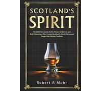 Scotland's Spirit: The Definitive Guide to the Master Craftsmen and Bold Visionaries Who Created Scotland's World-Renowned Single Malt Whisky Tradition